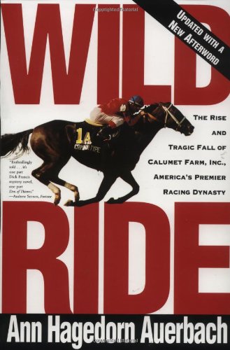 Wild Ride The Rise and Fall of Calumet Farm Inc. , America's Premier Racing Dynasty  1995 (Revised) 9780805042429 Front Cover