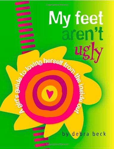 My Feet Aren't Ugly A Girl's Guide to Loving Herself from the Inside Out 3rd 2006 (Revised) 9780825305429 Front Cover