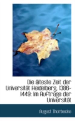 Die ï¿½lteste Zeit Der Universitï¿½t Heidelberg, 1386-1449: Im Auftrage Der Universitï¿½t  N/A 9781113069429 Front Cover
