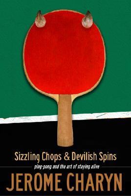 Sizzling Chops and Devilish Spins Ping-Pong and the Art of Staying Alive N/A 9781568582429 Front Cover