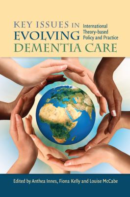 Key Issues in Evolving Dementia Care International Theory-Based Policy and Practice  2012 9781849052429 Front Cover