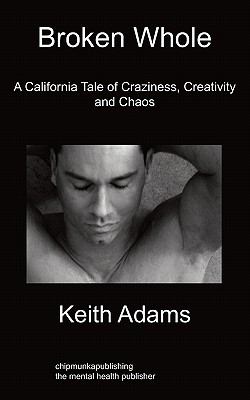 Broken Whole A California Tale of Craziness, Creativity and Chaos  2010 9781849911429 Front Cover