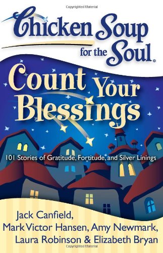 Chicken Soup for the Soul: Count Your Blessings 101 Stories of Gratitude, Fortitude, and Silver Linings N/A 9781935096429 Front Cover