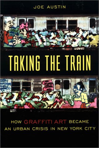 Taking the Train How Graffiti Art Became an Urban Crisis in New York City  2002 9780231111430 Front Cover