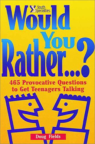 Would You Rather.... ? 465 Provocative Questions to Get Teenagers Talking  1996 9780310209430 Front Cover