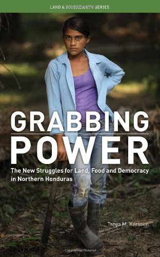 Grabbing Power The New Struggles for Land, Food and Democracy in Northern Honduras  2013 9780935028430 Front Cover