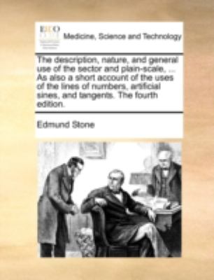 Description, Nature, and General Use of the Sector and Plain-Scale, As Also a Short Account of the Uses of the Lines of Numbers, Artificial Si  N/A 9781170529430 Front Cover