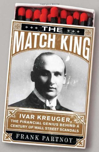 Match King Ivar Kreuger, the Financial Genius Behind a Century of Wall Street Scandals  2009 9781586487430 Front Cover