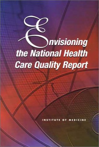 Envisioning the National Health Care Quality Report   2001 9780309073431 Front Cover