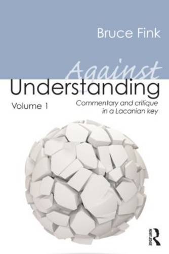 Against Understanding, Volume 1 Commentary and Critique in a Lacanian Key  2014 9780415635431 Front Cover