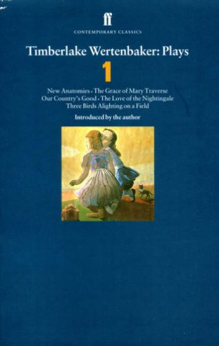 Timberlake Wertenbaker - Plays 1 New Anatomies; Grace of Mary Traverse; Our Country's Good; Love of a Nightingale; Three Birds Alighting on a Field  1996 9780571177431 Front Cover