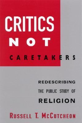 Critics Not Caretakers Redescribing the Public Study of Religion  2001 9780791449431 Front Cover