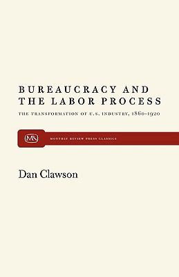 Bureaucracy and the Labor Process The Transformation of U. S. Industry, 1860-1920  1980 9780853455431 Front Cover