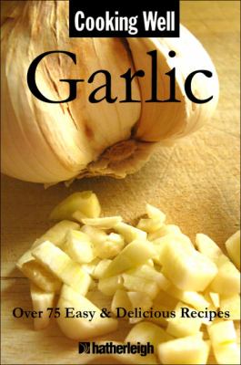 Cooking Well: Garlic Over 100 Healthy Recipes  2010 9781578263431 Front Cover