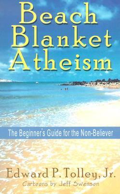 Beach-Blanket Atheism : The Beginner's Guide for the Non-Believer  2003 9781585010431 Front Cover