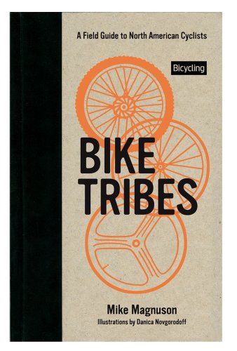 Bike Tribes A Field Guide to North American Cyclists  2012 9781609617431 Front Cover