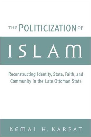 Politicization of Islam Reconstructing Identity, State, Faith, and Community in the Late Ottoman State  2002 9780195165432 Front Cover