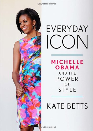 Everyday Icon Michelle Obama and the Power of Style  2011 9780307591432 Front Cover
