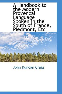 Handbook to the Modern Provental Language Spoken in the South of France, Piedmont, Etc  2009 9781110097432 Front Cover