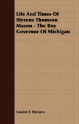 Life and Times of Stevens Thomson Mason - the Boy Governor of Michigan  N/A 9781406730432 Front Cover