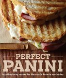 Perfect Panini Mouthwatering Recipes for the World's Favorite Sandwiches N/A 9781616285432 Front Cover