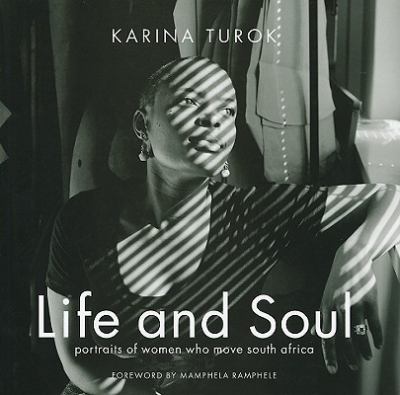 Life and Soul Portraits of women who move South Africa  2009 9781770130432 Front Cover