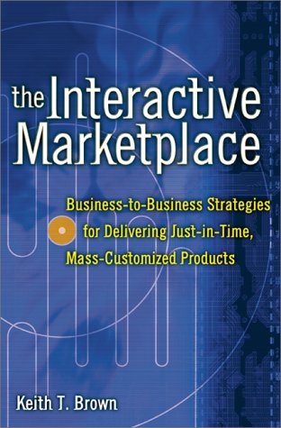 Interactive Marketplace : Business-to-Business Strategies for Delivering  2001 9780071363433 Front Cover