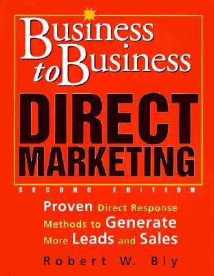 Business to Business Direct Marketing Proven Direct Response Methods to Generate More Leads and Sales 2nd 9780071392433 Front Cover