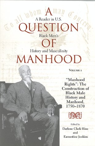 Question of Manhood A Reader in U. S. Black Men's History and Masculinity, Manhood Rights : the Construction of Black Male History and Manhood, 1750-1870  1999 9780253213433 Front Cover