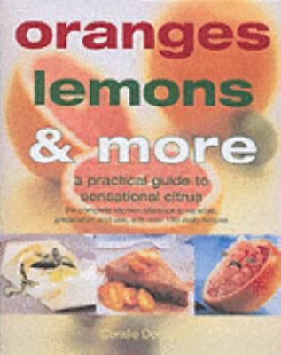 Oranges, Lemons and More The Complete Kitchen Reference to Varieties, Preparation and Use, with over 130 Zesty Recipes  2005 9780754815433 Front Cover