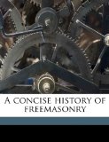 Concise History of Freemasonry  N/A 9781145823433 Front Cover