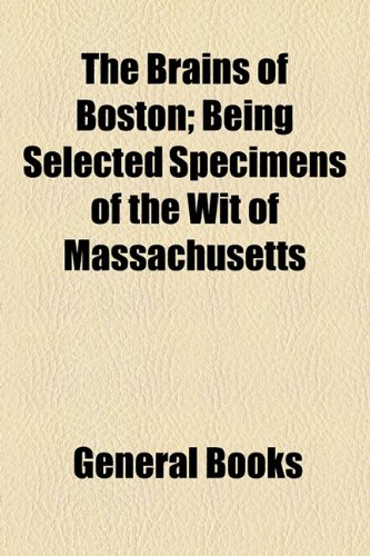 Brains of Boston; Being Selected Specimens of the Wit of Massachusetts   2010 9781154506433 Front Cover