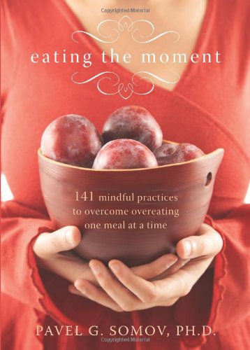 Eating the Moment 141 Mindful Practices to Overcome Overeating One Meal at a Time  2008 9781572245433 Front Cover
