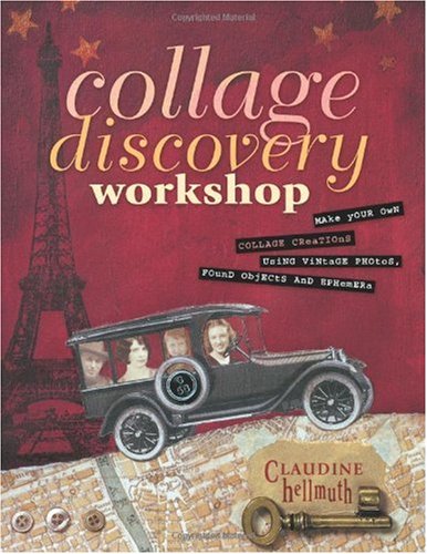 Collage Discovery Workshop Make Your Own Collage Creations Using Vintage Photos, Found Objects and Ephemera  2003 9781581803433 Front Cover
