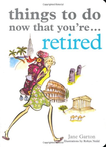 Things to Do Now That You're... Retired   2008 9781846012433 Front Cover