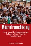 Microfranchising How Social Entrepreneurs Are Building a New Road to Development  2011 9781906093433 Front Cover