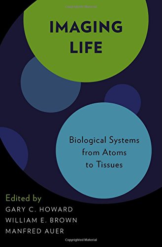 Imaging Life Biological Systems from Atoms to Tissues  2014 9780195314434 Front Cover