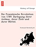 Die Franzo Sische Revolution Von 1789. Darlegung Ihrer Anla Sse, Ihrer Ziele und Ihrer Mittel  N/A 9781241786434 Front Cover
