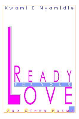 Ready for your Love And other Poems N/A 9780595306435 Front Cover
