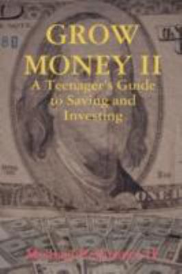 GROW MONEY II - A Teenager's Guide to Saving and Investing  N/A 9780615183435 Front Cover