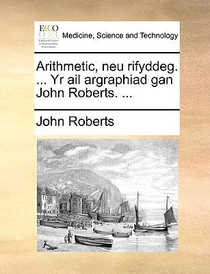 Arithmetic, Neu Rifyddeg Yr Ail Argraphiad Gan John Roberts N/A 9781140910435 Front Cover