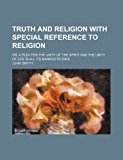 Truth and Religion with Special Reference to Religion; or, a Plea for the Unity of the Spirit and the Unity of Life in All Its Manifestations N/A 9781151107435 Front Cover