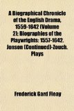 Biographical Chronicle of the English Drama, 1559-1642; Biographies of the Playwrights : 1557-1642. Jonson (Continued)-Zouch. Plays N/A 9781153918435 Front Cover