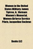 Women in the United States Military James Tiptree, Jr. , Vietnam Women's Memorial, Women Airforce Service Pilots, Jacqueline Cochran N/A 9781157486435 Front Cover
