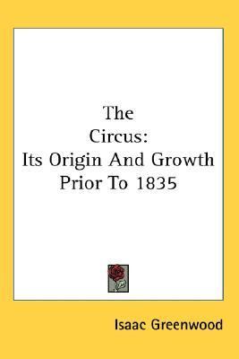 Circus Its Origin and Growth Prior to 18  N/A 9781428634435 Front Cover