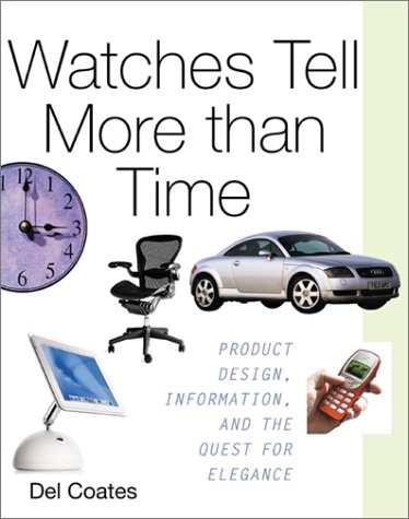 Watches Tell More Than Time: Product Design, Information, and the Quest for Elegance   2003 9780071362436 Front Cover