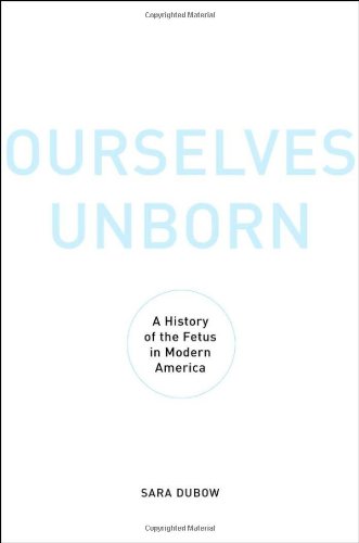 Ourselves Unborn A History of the Fetus in Modern America  2011 9780195323436 Front Cover