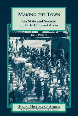 Making the Town Ga State and Society in Early Colonial Accra  2000 9780852556436 Front Cover