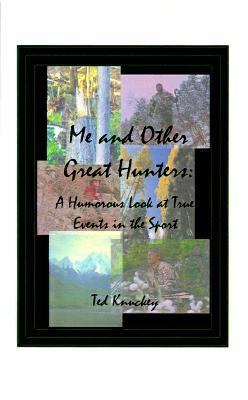 Me and Other Great Hunters A Humorous Look at True Events in the Sport of Hunting N/A 9781585002436 Front Cover