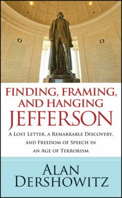 Finding, Framing, and Hanging Jefferson A Lost Letter, a Remarkable Discovery, and Freedom of Speech in an Age of Terrorism  2008 9780470450437 Front Cover